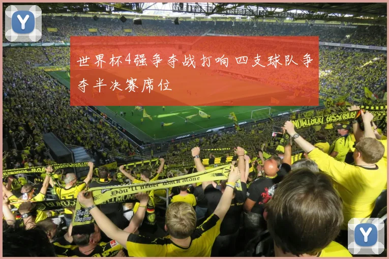 世界杯4强争夺战打响 四支球队争夺半决赛席位