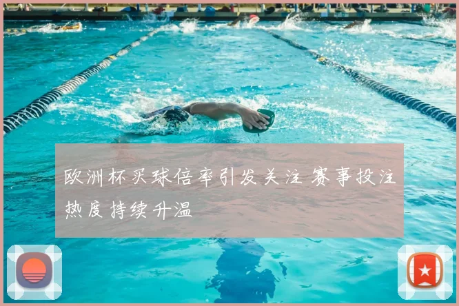 欧洲杯买球倍率引发关注 赛事投注热度持续升温
